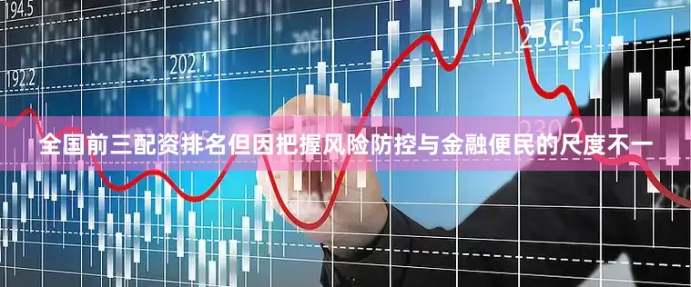 全国前三配资排名但因把握风险防控与金融便民的尺度不一