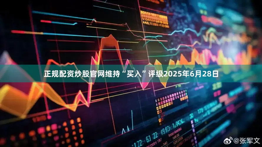 正规配资炒股官网维持“买入”评级2025年6月28日