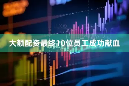 大额配资最终10位员工成功献血
