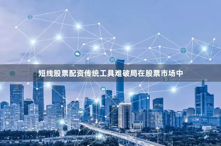 短线股票配资传统工具难破局在股票市场中