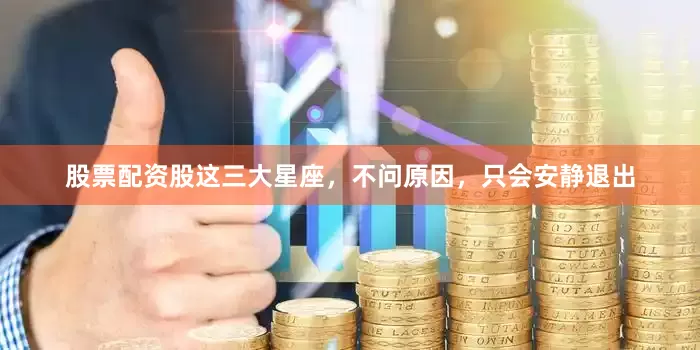 股票配资股这三大星座，不问原因，只会安静退出