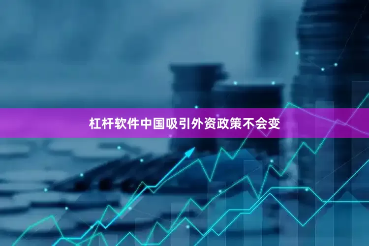 杠杆软件中国吸引外资政策不会变