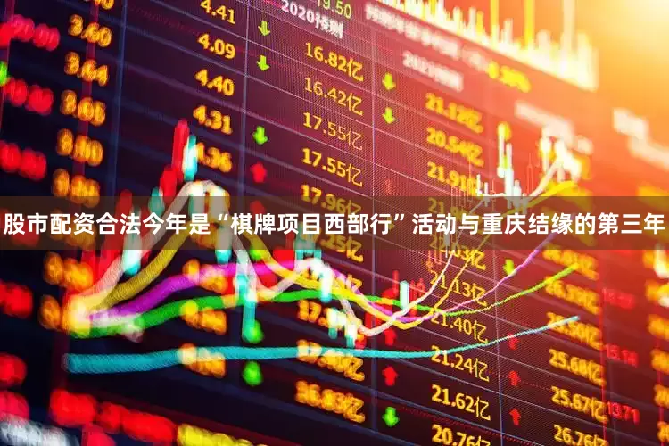 股市配资合法今年是“棋牌项目西部行”活动与重庆结缘的第三年