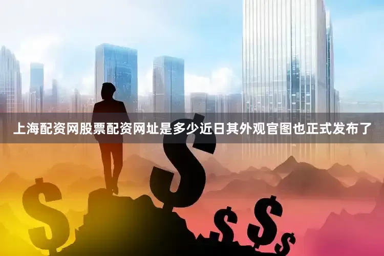上海配资网股票配资网址是多少近日其外观官图也正式发布了