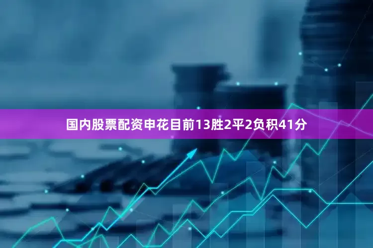 国内股票配资申花目前13胜2平2负积41分