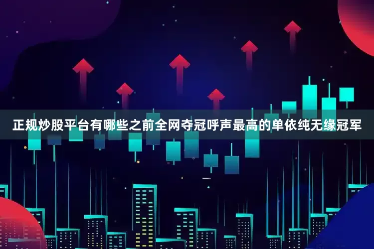 正规炒股平台有哪些之前全网夺冠呼声最高的单依纯无缘冠军