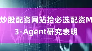 炒股配资网站拾必选配资M3-Agent研究表明